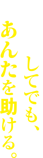 ぶっ殺してでも、あんたを助ける。