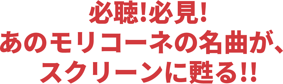 必聴！必見！あのモリコーネの名曲が、スクリーンに甦る！！
